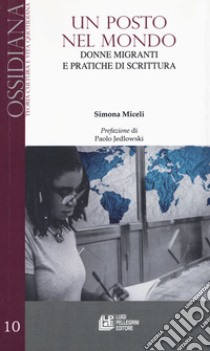 Un posto nel mondo. Donne e migranti e pratiche di scrittura libro di Miceli Simona