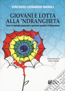 Giovani e lotta con la 'Ndrangheta. Temi di teologia pastorale e percorsi prassici di liberazione libro di Manuli Vincenzo Leonardo