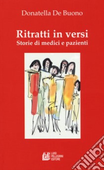 Ritratti in versi. Storie di medici e pazienti libro di De Buono Donatella