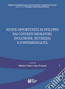 Nuove opportunità di sviluppo dai contesti migratori. Inclusione, sicurezza e confessionalità libro di Corleto M. (cur.); Fronzoni V. (cur.)