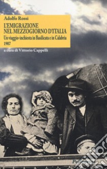 L'emigrazione nel Mezzogiorno d'Italia. Un viaggio-inchiesta in Basilicata e in Calabria. 1907 libro di Rossi Adolfo; Cappelli V. (cur.)