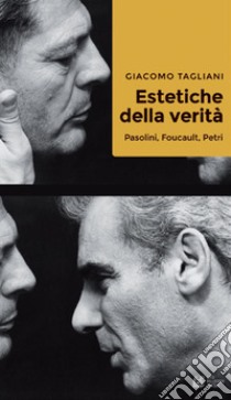 Estetiche della verità. Pasolini, Foucault, Petri libro di Tagliani Giacomo