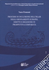 Processi di inclusione dell'Islam negli ordinamenti europei. Diritto e religione in prospettiva comparata libro di Fronzoni Vasco