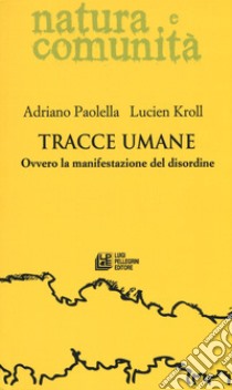 Tracce umane. Ovvero la manifestazione del disordine libro di Paolella Adriano; Kroll Lucien