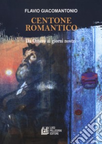 Centone romantico libro di Giacomantonio Flavio