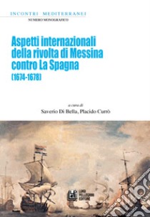 Aspetti internazionali della rivolta di Messina contro La Spagna (1674-1678) libro di Di Bella S. (cur.); Currò P. (cur.)