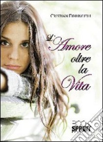 L'amore oltre la vita libro di Firrincieli Cristian