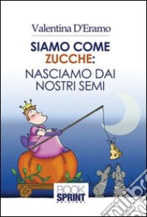 Siamo come zucche. Nasciamo dai nostri semi libro di D'Eramo Valentina