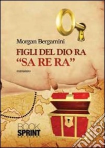 Figli del dio Ra «Sa Re Ra» libro di Bergamini Morgan