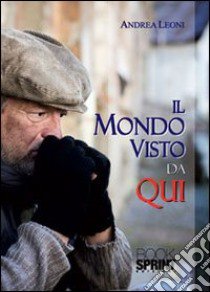 Il mondo visto da qui libro di Leoni Andrea