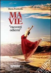 Ma vie. «Racconti odierni» libro di Ponticello Maria