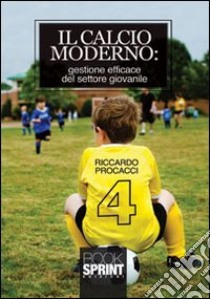 Il calcio moderno. Gestione efficace del settore giovanile libro di Procacci Riccardo