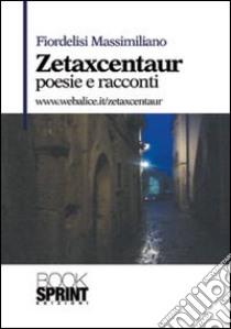 Zetaxcentaur. Poesie e racconti libro di Fiordelisi Massimiliano