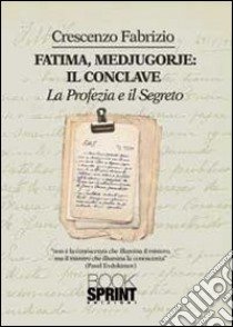 Fatima, Medjugorje. Il conclave la profezia e il segreto libro di Crescenzo Fabrizio