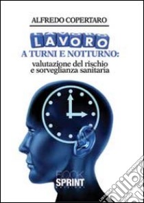 Lavoro a turni e notturno. Valutazione del rischio e sorveglianza sanitaria libro di Copertaro Alfredo