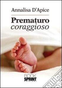 Prematuro coraggioso libro di D'Apice Annalisa