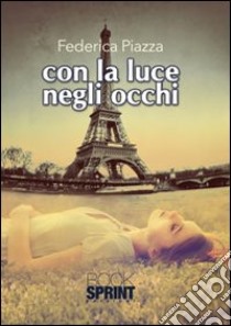 Con la luce negli occhi libro di Piazza Federica