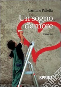 Un sogno d'amore libro di Pallotta Carmine