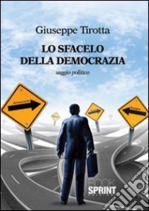 Lo sfacelo della democrazia libro di Tirotta Giuseppe