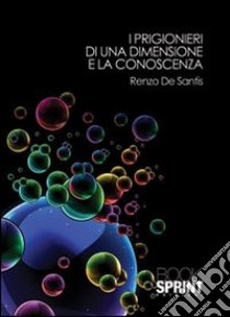 I Prigionieri di una dimensione e la conoscenza libro di De Santis Renzo