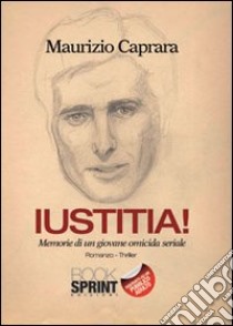 Iustitia! Memorie di un giovane omicida seriale libro di Caprara Maurizio