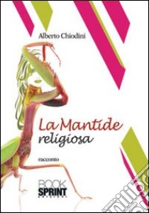 La mantide religiosa libro di Chiodini Alberto