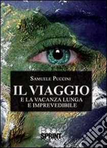 Il viaggio e la vacanza lunga e imprevedibile libro di Puccini Samuele