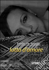 Lotta d'amore libro di De Nunzio Emilia