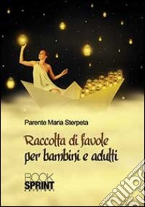 Raccolta di favole per bambini e adulti libro di Parente Sterpeta Maria