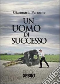 Un Uomo di successo libro di Ferrante Gianmaria