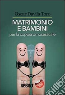 Matrimoni e bambini per la coppia omosessuale libro di Davila Toro Oscar