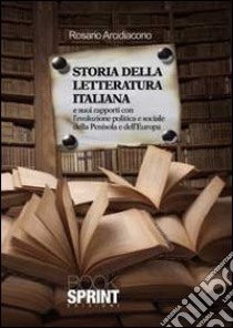 Storia della letteratura italiana e i suoi rapporti con l'evoluzione politica e sociale della penisola e dell'Europa libro di Arcidiacono Rosario