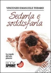 Sedurla e soddisfarla libro di Todaro Vincenzo E.