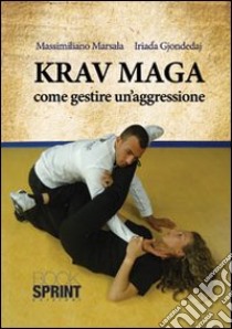 Krav Maga. Come gestire un'aggressione libro di Iriada Gjondedaj; Massimiliano Marsala