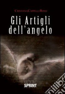 Gli artigli dell'angelo libro di Rossi Cristiana