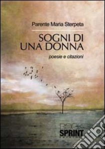 Sogni di una donna. Poesie e citazioni libro di Parente Sterpeta Maria