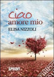 Ciao amore mio libro di Nizzoli Elisa