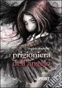 Prigioniera dell'angelo libro di Angiolini Virginia