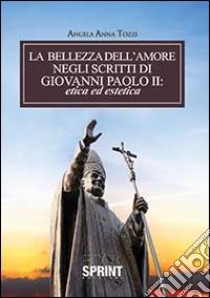 La bellezza dell'amore negli scritti di Giovanni Paolo II libro di Tozzi Angela A.