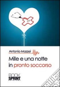 Mille e una notte al pronto soccorso libro di Mazzei Antonio