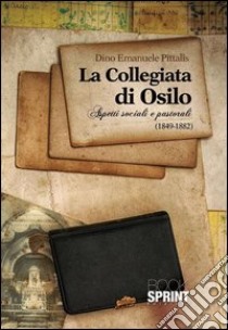 La collegiata di Osilo. Aspetti sociali e pastorali (1849-1882) libro di Pittalis Dino E.