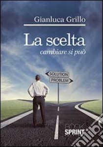 La scelta. Cambiare si può libro di Grillo Gianluca