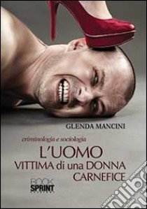 L'uomo vittima di una donna carnefice libro di Mancini Glenda