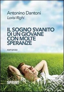 Il sogno svanito di un giovane con molte speranze libro di Dantoni Antonino - Righi Loris