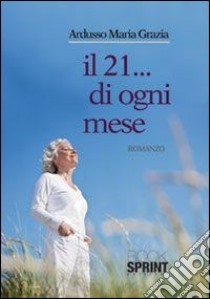 Il 21... di ogni mese libro di Ardusso M. Grazia