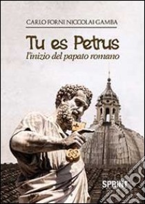 Tu es Petrus. L'inizio del papato romano libro di Forni Niccolai Gamba Carlo