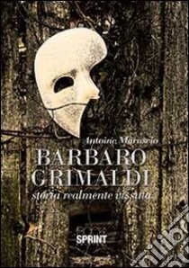 Barbaro Grimaldi. Storia realmente vissuta libro di Marscio Antoine