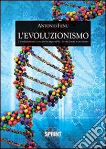 L'Evoluzionismo. L'evoluzionismo è una teoria impossibile: la vita è nata in un istante libro di Fenu Antonio