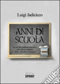 Anni di scuola. La crisi del sistema educativo vista dal suo interno libro di Jadicicco Luigi