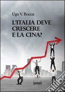 L'Italia deve crescere e la Cina? libro di Rocca Ugo Vittorio